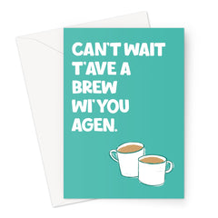 Can't Wait T'ave a Brew Wi' You Agen Greeting Card